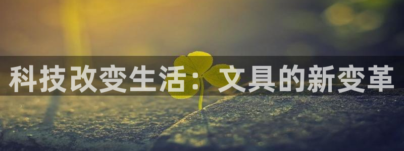 彩名堂彩：科技改变生活：文具的新变革