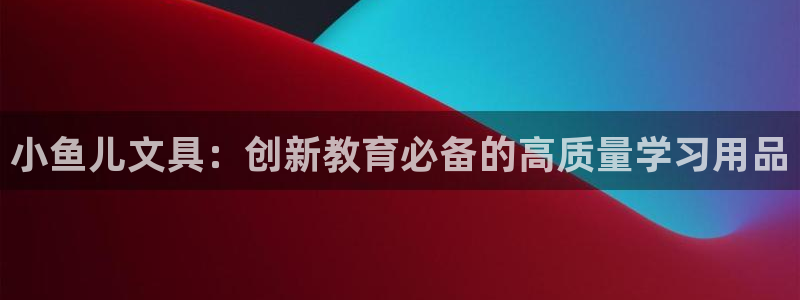 彩名堂预测计划：小鱼儿文具：创新教育必备