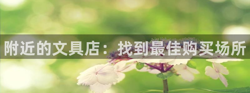 彩名堂预测网站：附近的文具店：找到最佳购