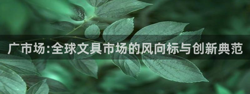 彩名堂人工计划客户端：广市场:全球文具市