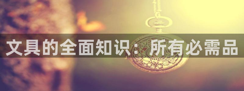 彩名堂下载官网：文具的全面知识：所有必需