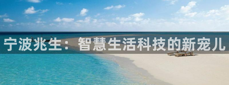 彩名堂移动客户端官网：宁波兆生：智慧生活